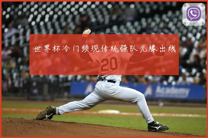 世界杯冷门频现传统强队无缘出线