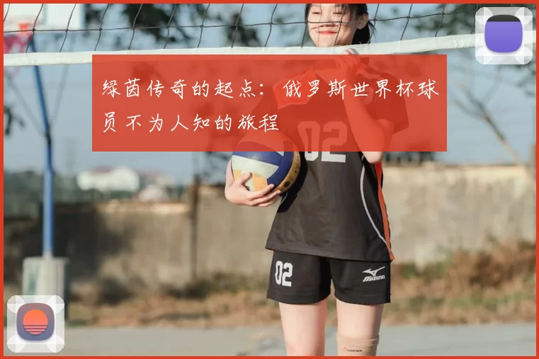 绿茵传奇的起点:俄罗斯世界杯球员不为人知的旅程