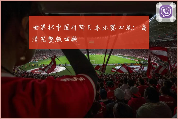 世界杯中国对阵日本比赛回放：高清完整版回顾