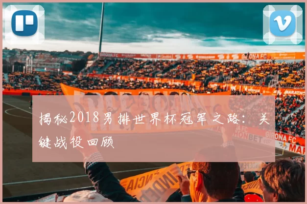 揭秘2018男排世界杯冠军之路:关键战役回顾