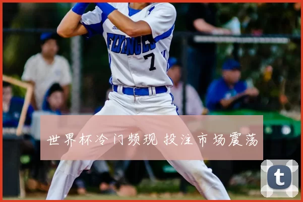 世界杯冷门频现 投注市场震荡