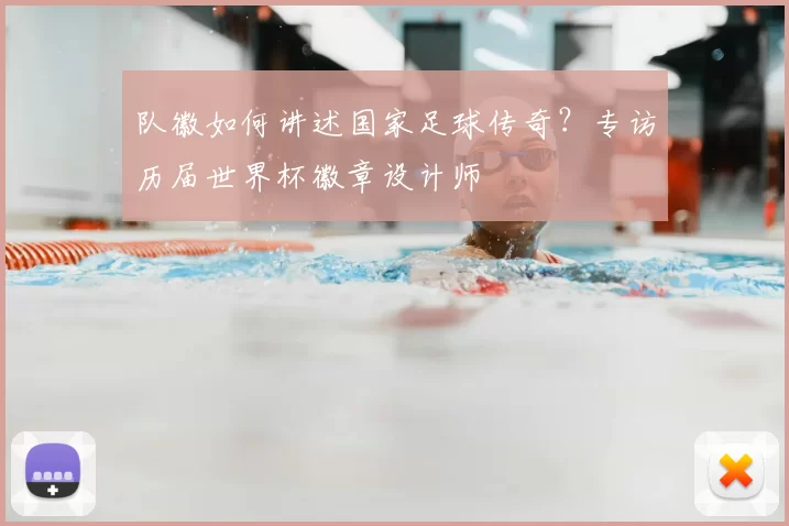 队徽如何讲述国家足球传奇?专访历届世界杯徽章设计师