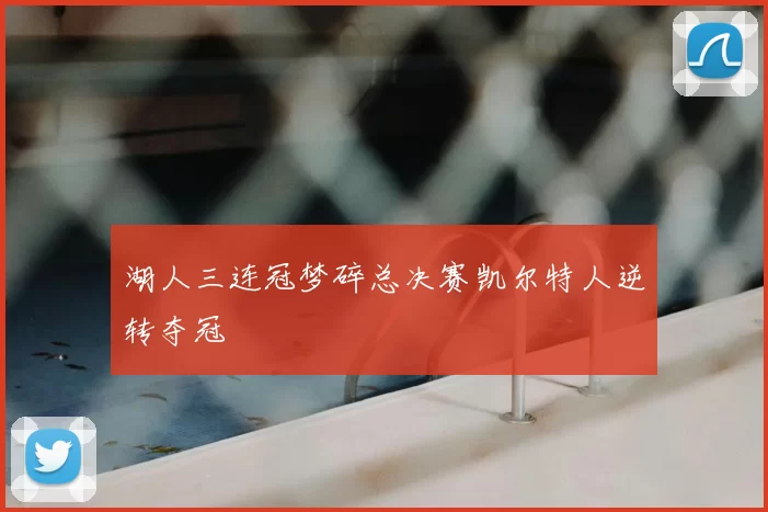 湖人三连冠梦碎总决赛凯尔特人逆转夺冠
