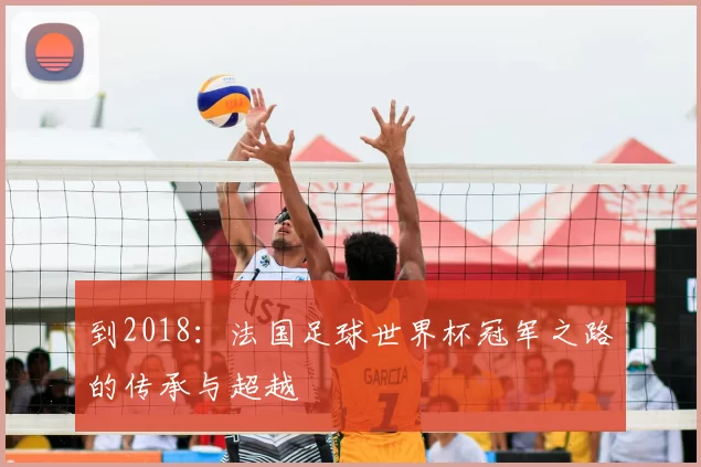 到2018:法国足球世界杯冠军之路的传承与超越
